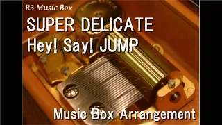 SUPER DELICATE/Hey! Say! JUMP [Music Box]