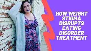 How Weight Stigma Disrupts Eating Disorder Treatment (Especially for Binge Eating Disorder)