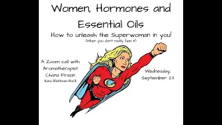 Women, Hormones and Essential Oils: Unleash the Superwoman in You!