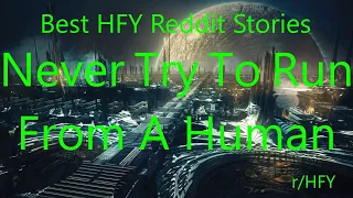 Best HFY Reddit Stories: Never Try To Run From A Human (r/HFY)