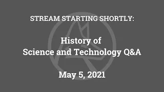 History of Science and Technology Q&A (May 5, 2021)