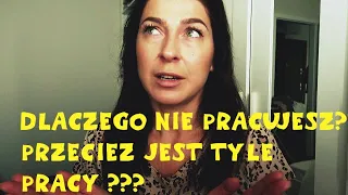 Dlaczego nie pracujesz ?? przeciez jest tyle pracy !