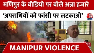 Anna Hazare ने Manipur घटना के अपराधियों के लिए मांगी मौत की सजा, सरकार से की खास अपील| Aaj Tak