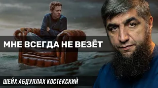 Мне всегда не везёт - шейх Абдуллах Костекский