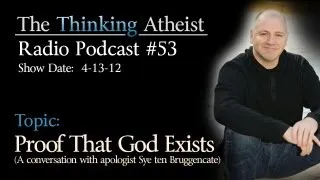 Proof That God Exists - The Thinking Atheist Radio Podcast #53