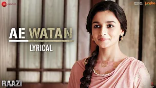 Ae Watan - Lyrical | Raazi | Alia Bhatt & Vicky Kaushal | Arijit Singh | Shankar Ehsaan Loy | Gulzar