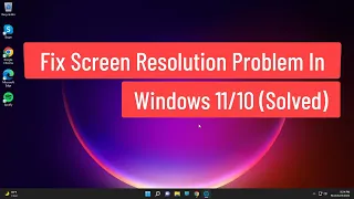 Fix Screen Resolution Problem in Windows 11/10 (Solved)