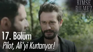 Pilot, Ali'yi kurtarıyor! - Kimse Bilmez 17. Bölüm