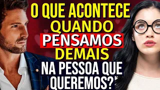 O QUE ACONTECE QUANDO PENSAMOS DEMAIS NA PESSOA QUE QUEREMOS?