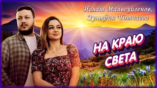 Ислам Мальсуйгенов, Зульфия Чотчаева - На краю света | Шансон Юга