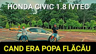 Honda Civic 1.8 benzină - de când era @masiniculucipopa FLĂCĂU