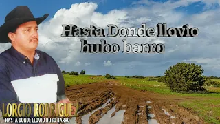 Hasta Donde llovio Hubo Barro - Lorgio Rodriguez - Video Con Letra