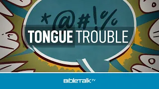 Tongue Trouble – Mike Mazzalongo | BibleTalk.tv