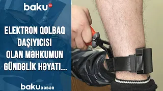 Elektron qolbaq daşıyıcısı olan məhkumun gündəlik həyatı...