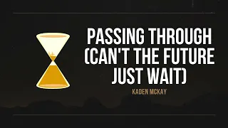 Kaden Mackay - Passing Through (Can't the Future Just Wait) (Lyrics)