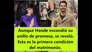 Aunque Hande escondió su anillo de promesa, se reveló. Esta es la primera condición del matrimonio.