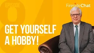 Fireside Chat Ep. 84 - Get Yourself a Hobby! | Fireside Chat