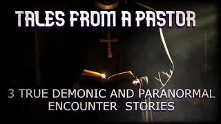 3 true stories of a Pastor's encounters with demonic and paranormal entities (you haven't heard)