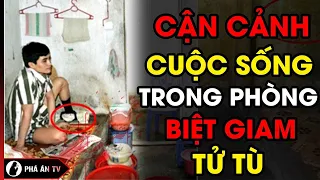 Cận Cảnh Cuộc Sống Khủng Khiếp Trong Phòng Biệt Giam Tử Tù | Phá Án TV