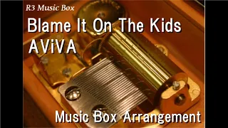 Blame It On The Kids/AViVA [Music Box]