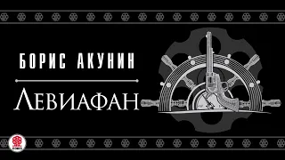 БОРИС АКУНИН «ЛЕВИАФАН». Аудиокнига. Читают А. Клюквин, Д. Мороз, С. Чонишвили, А. Котов