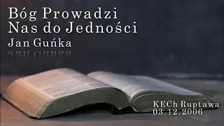 Bóg Prowadzi Nas do Jedności - Jan Guńka - 03.12.2006 - KECh Ruptawa