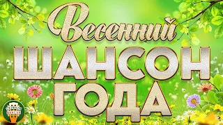 ВЕСЕННИЙ ШАНСОН ГОДА ✮ ДУШЕВНЫЕ ПЕСНИ ✮ SPRING CHANSON OF THE YEAR ✮