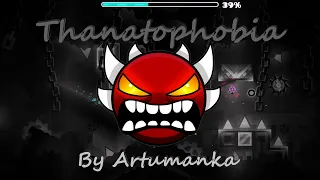 Geometry dash - THANATOPHOBIA 100% by Artumanka and more [extreme demon] !!!!