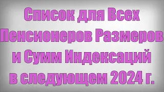 Список для Всех Пенсионеров Размеров и Сумм Индексаций в следующем 2024 году!