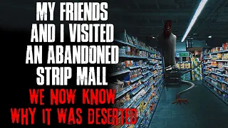 "My Friends And I Visited An Abandoned Strip Mall, We Now Know Why It Was Deserted" Creepypasta