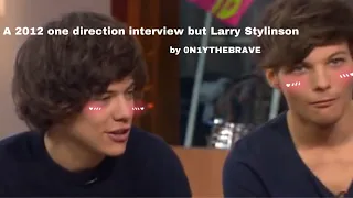 A 2012 one direction interview but Larry Stylinson