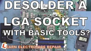 LER #065 Desolder LGA1150, LGA1151, LGA1156 CPU Socket With Basic Equipment?