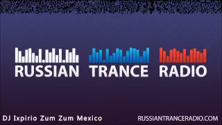 Russian Trance Radio: DJ Ixpirio Zum Zum Mexico