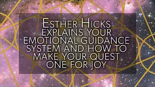 Esther Hicks explains your emotional guidance system and how to make your quest one for joy