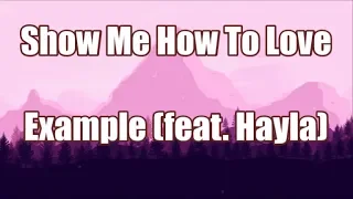 Show Me How To Love - Example (ft. Hayla) | LYRICS 💘