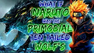 What If Naruto Was The Primordial Ten Tailed Wolf | Part 1