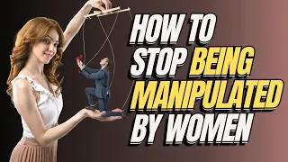 How To Stop Being Manipulated By Women - Dating Advice