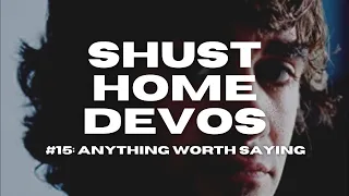 Shust Home Devos #15: Anything Worth Saying