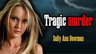 Unveil the heartbreaking case of Sally Ann Bowman