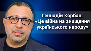 Геннадій Корбан: «Це війна на знищення українського народу»