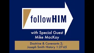 Follow Him Podcast: Episode 3, Part 2–D&C 2; Joseph Smith History 1:27-65 with Guest Mike MacKay