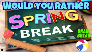 SPRING BREAK: WOULD YOU RATHER BRAIN BREAK.  Exercise break. Gonoodle Alternative,  just dance