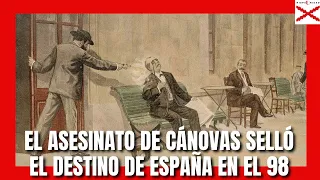 EL ASESINATO de CÁNOVAS SELLÓ el DESTINO de ESPAÑA en 1898