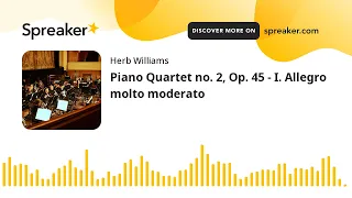 Piano Quartet no. 2, Op. 45 - I. Allegro molto moderato