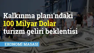 Kalkınma Planı'ndaki 100 Milyar Dolar Turizm Geliri Beklentisi | Ekonomi Masası