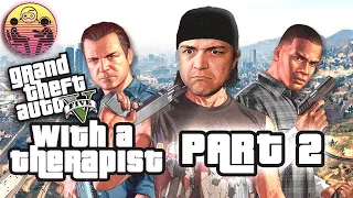 Grand Theft Auto 5 with a Therapist: Part 2 | Dr. Mick