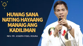 *MAGLIWANAG KA!* Huwag Sana Nating Hayaang Manaig Ang Kadiliman | Fr. Joseph Fidel Roura