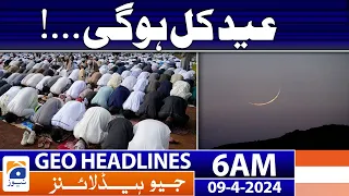 Geo News Headlines 6 AM | Eid will be tomorrow...! | 9th April 2024