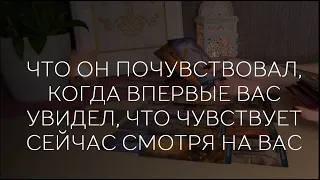 ❤️🌟 ЧТО ОН ПОЧУВСТВОВАЛ, КОГДА ВПЕРВЫЕ ВАС УВИДЕЛ,  ЧТО ЧУВСТВУЕТ СЕЙЧАС СМОТРЯ НА ВАС