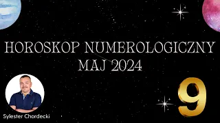 Horoskop numerologiczny na MAJ 2024 dla numerologicznych ,,9" - Sylwester Chordecki